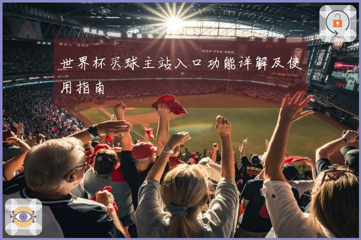 世界杯买球主站入口功能详解及使用指南